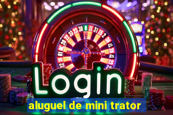 aluguel de mini trator